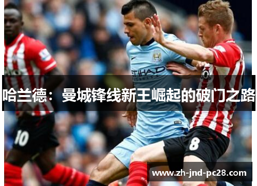 哈兰德：曼城锋线新王崛起的破门之路