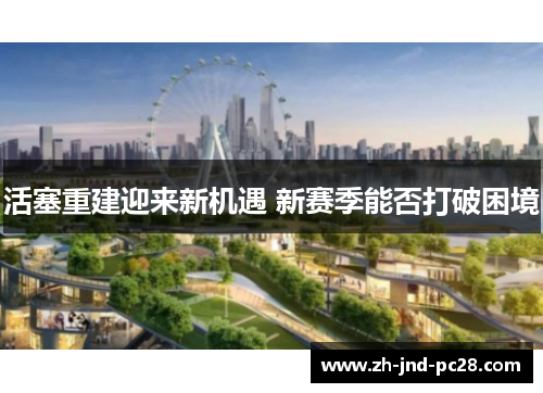 活塞重建迎来新机遇 新赛季能否打破困境
