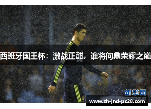 西班牙国王杯：激战正酣，谁将问鼎荣耀之巅