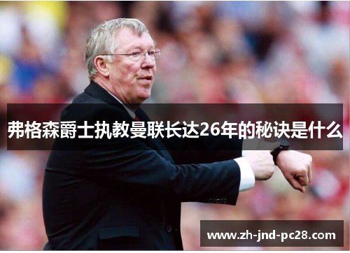 弗格森爵士执教曼联长达26年的秘诀是什么