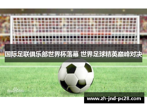国际足联俱乐部世界杯落幕 世界足球精英巅峰对决