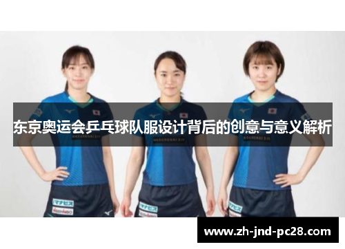 东京奥运会乒乓球队服设计背后的创意与意义解析